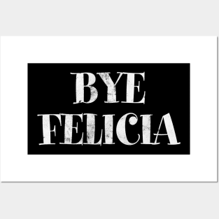 BYE FELICIA Posters and Art